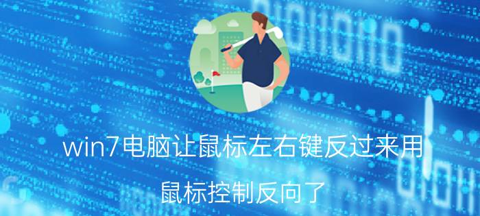 win7电脑让鼠标左右键反过来用 鼠标控制反向了，咋弄？